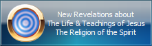 New Revelations about
The Life & Teachings of Jesus
The Religion of the Spirit