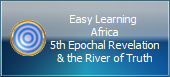 Easy Learning 
Africa
5th Epochal Revelation
& the River of Truth